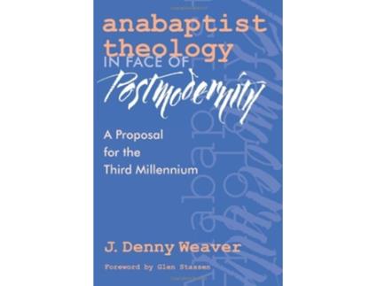 Livro Anabaptist Theology in Face of Postmodernity A Proposal for the Third Millennium C Henry Smith Series vol 2 de J Denny Weaver (Inglês)