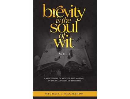 Livro Brevity Is The Soul Of Wit A Miscellany of Mottos and Maxims an Encyclopaedia of Epigrams de Michael J Macmahon (Inglês)