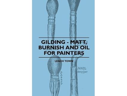 Livro Gilding Matt Burnish And Oil For Painters de Leach Town (Inglês)