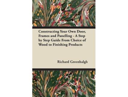 Livro Constructing Your Own Door Frames and Panelling A Step by Step Guide From Choice of Wood to Finishing Products de Richard Greenhalgh (Inglês)