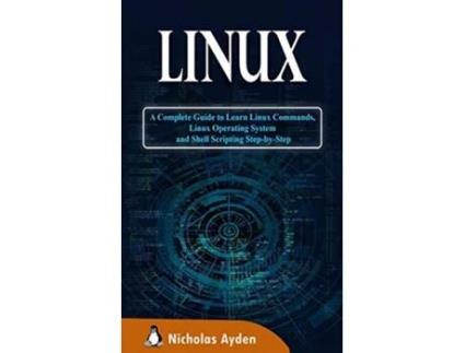 Livro Linux A Complete Guide to Learn Linux Commands Linux Operating System and Shell Scripting StepbyStep de Nicholas Ayden (Inglês)