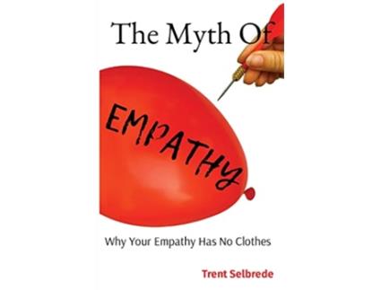 Livro The Myth Of Empathy Why Your Empathy Has No Clothes de Trent Selbrede (Inglês)