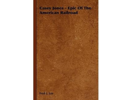 Livro Casey Jones Epic of the American Railroad de Fred J Lee (Inglês)