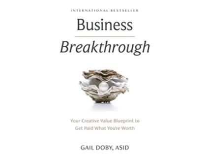 Livro Business Breakthrough Your Creative Value Blueprint to Get Paid What Youre Worth de Gail Doby (Inglês - Capa Dura)