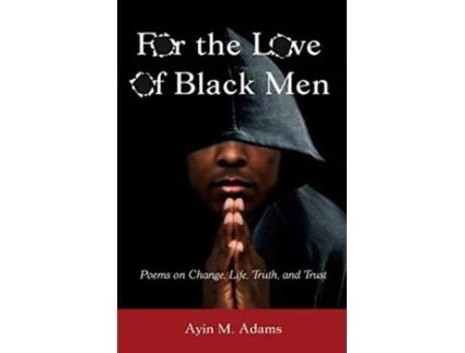 Livro For The Love of Black Men Poems on Change Life Truth and Trust de Ayin M Adams (Inglês)