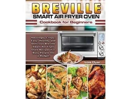 Livro Breville Smart Air Fryer Oven Cookbook for Beginners de Lois Dyer (Inglês)