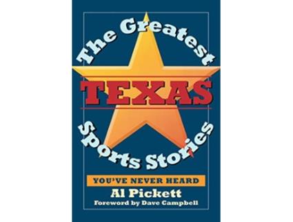 Livro The Greatest Texas Sports Stories Youve Never Heard de Al Pickett (Inglês)