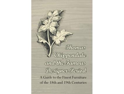 Livro Thomas Chippendale and the Famous Designer Period A Guide to the Finest Furniture of the 18th and 19th Centuries de Anon (Inglês)