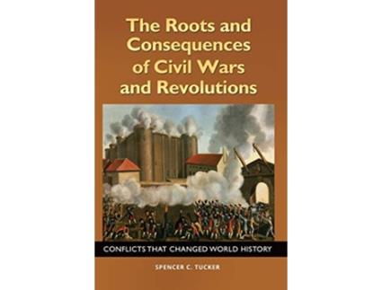 Livro Roots and Consequences of Civil Wars and Revolutions de Spencer C Tucker (Inglês - Capa Dura)