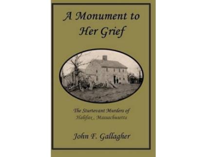 Livro A Monument to Her Grief The Sturtevant Murders of Halifax Massachusetts de John F Gallagher (Inglês)