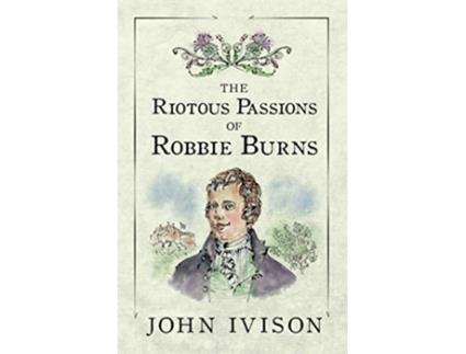 Livro The Riotous Passions of Robbie Burns de John Ivison (Inglês)
