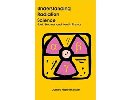 Livro Understanding Radiation Science de James Mannie Shuler (Inglês - Capa Dura)