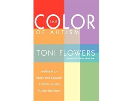 Livro The Color of Autism Methods to Reach and Educate Children on the Autism Spectrum de Toni Flowers (Inglês)