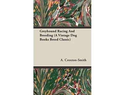 Livro Greyhound Racing And Breeding A Vintage Dog Books Breed Classic de A CroxtonSmith (Inglês)