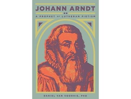 Livro Johann Arndt A Prophet of Lutheran Pietism de Daniel Van Voorhis (Inglês)