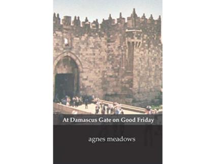 Livro At Damascus Gate on Good Friday de Agnes Meadows (Inglês)