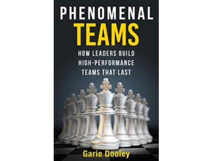 Livro Phenomenal Teams How Leaders Build HighPerformance Teams That Last de Garie Dooley (Inglês)