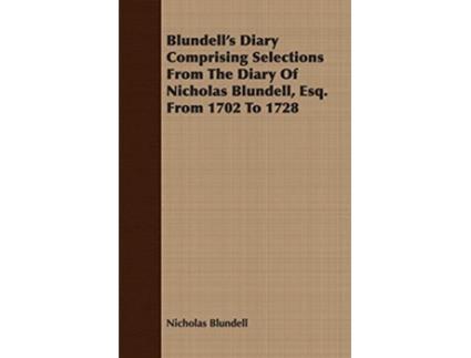 Livro Blundells Diary Comprising Selections From The Diary Of Nicholas Blundell Esq From 1702 To 1728 de Nicholas Blundell (Inglês)