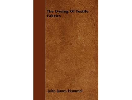 Livro The Dyeing Of Textile Fabrics de John James Hummel (Inglês)