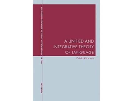 Livro A Unified and Integrative Theory of Language Contemporary Studies in Descriptive Linguistics de Pablo Kirtchuk (Inglês)