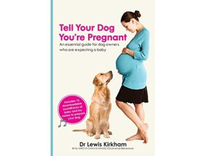 Livro Tell Your Dog Youre Pregnant An Essential Guide for Dog Owners Who Are Expecting a Baby de Dr Lewis Kirkham (Inglês)