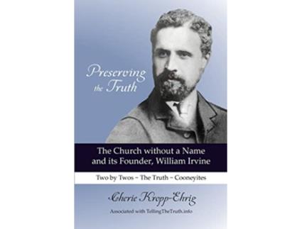 Livro Preserving the Truth The Church without a Name and Its Founder William Irvine de Cherie Kropp-Ehrig (Inglês)