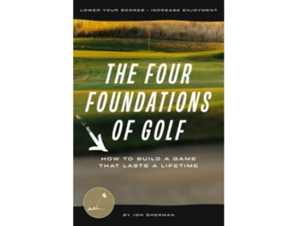 Livro The Four Foundations of Golf How to Build a Game That Lasts a Lifetime de Jon Sherman (Inglês)