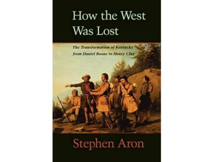 Livro How the West Was Lost The Transformation of Kentucky From Daniel Boone to Henry Clay de Stephen Aron (Inglês)