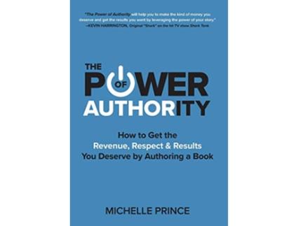 Livro The Power of Authority How to Get the Revenue Respect Results You Deserve by Authoring a Book de Michelle Prince (Inglês)