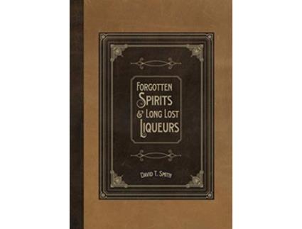 Livro Forgotten Spirits Long Lost Liqueurs de David T Smith (Inglês)