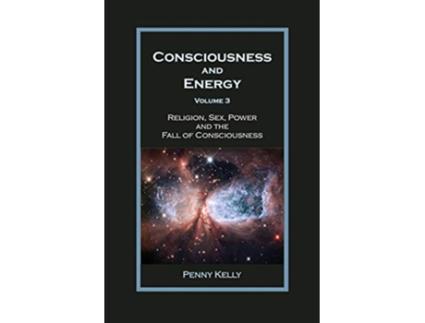 Livro Consciousness and Energy Vol 3 Religion Sex Power and the Fall of Consciousness de Penny Kelly (Inglês)