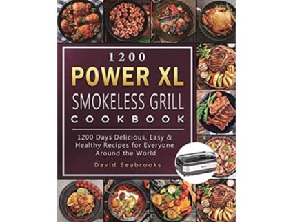 Livro 1200 Power XL Smokeless Grill Cookbook 1200 Days Delicious Easy Healthy Recipes for Everyone Around the World de David Seabrooks (Inglês)