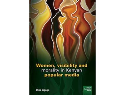 Livro Women visibility and morality in Kenyan popular media African Humanities de Dina Ligaga (Inglês)