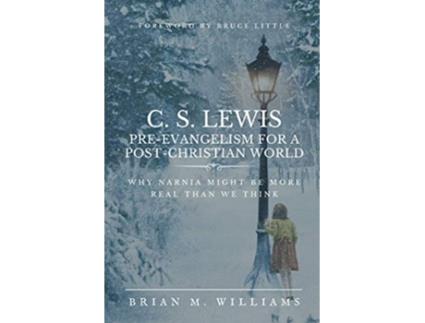 Livro C S LEWIS PREEVANGELISM FOR A POST CHRISTIAN WORLD Why Narnia Might Be More Real Than We Think de Brian M Williams (Inglês)