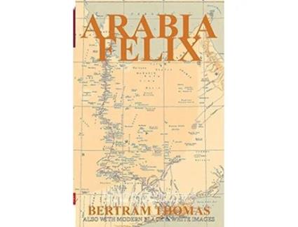 Livro Arabia Felix The First Crossing from 1930 of the Rub Al Khali Desert by a nonArab Oman in History de Thomas Bertram (Inglês)