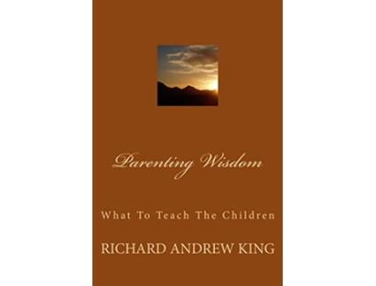 Livro Parenting Wisdom What To Teach The Children de Mr Richard Andrew King (Inglês)