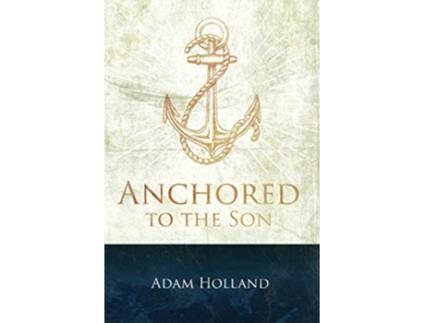 Livro Anchored to the Son Pursuing Christ when the Storm Calms de Adam Holland (Inglês)