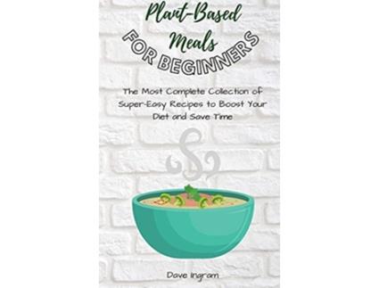 Livro PlantBase Meals for Beginners The Most Complete Collection of SuperEasy Recipes to Boost Your Diet and Save Time de Dave Ingram (Inglês)