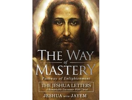 Livro The Way of Mastery Pathway of Enlightenment The Jeshua Letters A Remarkable Encounter With Christ de Jeshua Ben Joseph e Jayem Hammer (Inglês)
