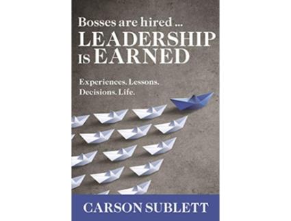 Livro Bosses Are Hired … Leadership Is Earned Experiences Lessons Decisions Life de Carson Sublett (Inglês)
