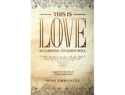 Livro This is Love According to GODs Will Hmph Youre one of those Christians The Truth Love God series de Mimi Emmanuel Mimi Emmanuel (Inglês)