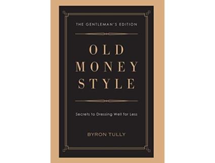 Livro Old Money Style Secrets to Dressing Well for Less The Gentlemans Edition de Byron Tully (Inglês)