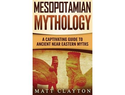 Livro Mesopotamian Mythology A Captivating Guide to Ancient Near Eastern Myths de Matt Clayton (Inglês - Capa Dura)