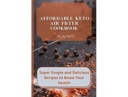 Livro Affordable Keto Air Fryer Cookbook Super Simple and Delicious Recipes to Boost Your Health de Rudy Kent (Inglês)