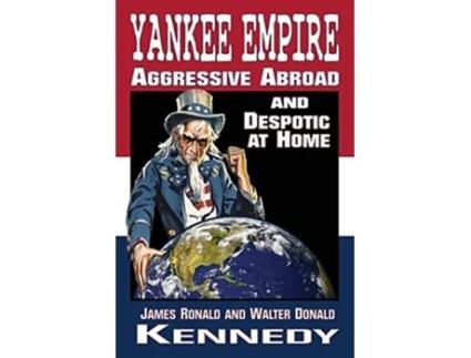 Livro Yankee Empire Aggressive Abroad and Despotic At Home de James Ronald Kennedy e Walter Donald Kennedy (Inglês)