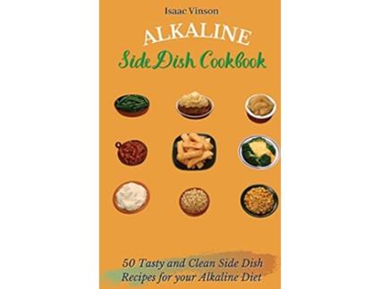 Livro Alkaline Side Dish Cookbook 50 Tasty and Clean Side Dish Recipes for your Alkaline Diet de Isaac Vinson (Inglês)