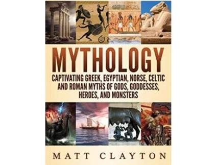 Livro Mythology Captivating Greek Egyptian Norse Celtic and Roman Myths of Gods Goddesses Heroes and Monsters de Matt Clayton (Inglês)