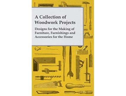 Livro A Collection of Woodwork Projects Designs for the Making of Furniture Furnishings and Accessories for the Home de Anon (Inglês)