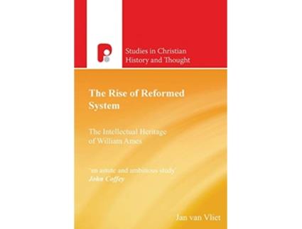 Livro The Rise the of Reformed System The Intellectual Heritage of William Ames Studies in Christian History and Thought de Jan van Vliet (Inglês)