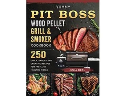 Livro Yummy Pit Boss Wood Pellet Grill and Smoker Cookbook 250 Quick Savory and Creative Recipes for Fast And Healthy Meals de Julia Deal (Inglês)